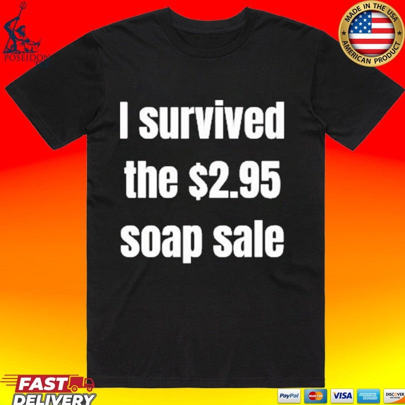 I Survived The Soap Sale T-shirt Unisex T-shirt, Sweatshirt, Hoodie, Long Sleeve Tee - T-Shirt, Sweatshirt, Hoodie