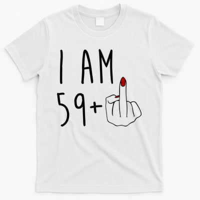 I Am 59 Plus Middle Finger Funny 60th Birthday T-Shirt - T-Shirt, Sweatshirt, Hoodie