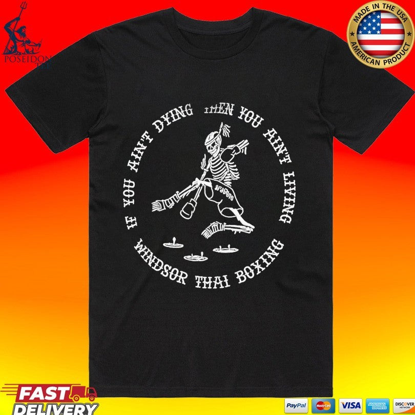 If You Aint Dying Then You Aint Living Windsor Thai Boxing T-shirt Unisex T-shirt, Sweatshirt, Hoodie, Long Sleeve Tee - T-Shirt, Sweatshirt, Hoodie