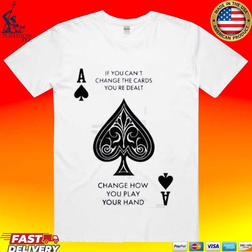 If You Cant Change The Cards Youre Dealt Change How You Play Your Hand T-shirt Unisex T-shirt, Sweatshirt, Hoodie, Long Sleeve Tee - T-Shirt, Sweatshirt, Hoodie