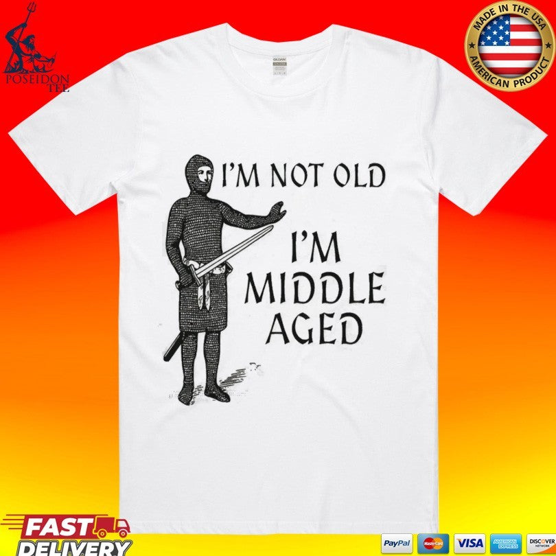 Im Not Old Im Middle Aged T-shirt Unisex T-shirt, Sweatshirt, Hoodie, Long Sleeve Tee - T-Shirt, Sweatshirt, Hoodie
