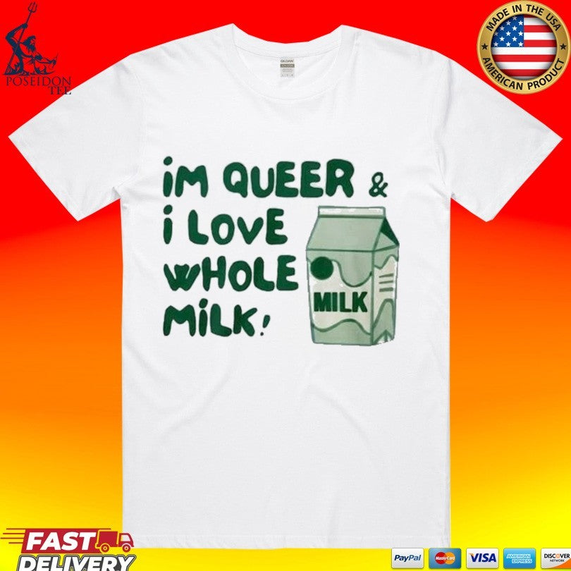 Im Queer And I Love Whole Milk T-shirt Unisex T-shirt, Sweatshirt, Hoodie, Long Sleeve Tee - T-Shirt, Sweatshirt, Hoodie