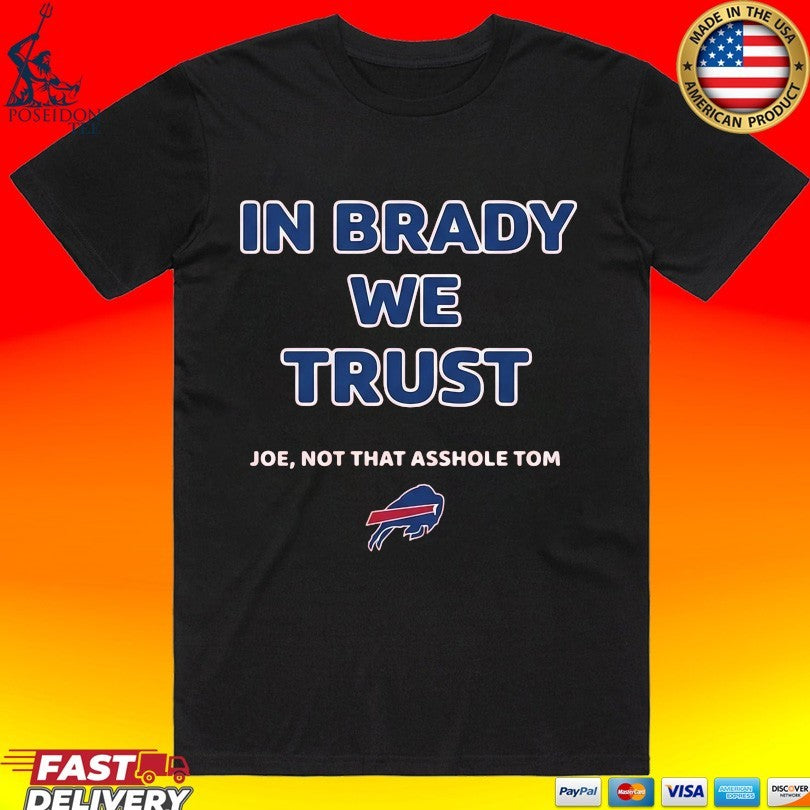 In Brady We Trust Joe Not That Asshole Tom Bills T-shirt Unisex T-shirt, Sweatshirt, Hoodie, Long Sleeve Tee - T-Shirt, Sweatshirt, Hoodie