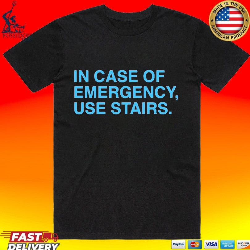 In Case Of Emergency Use Stairs T-shirt Unisex T-shirt, Sweatshirt, Hoodie, Long Sleeve Tee - T-Shirt, Sweatshirt, Hoodie