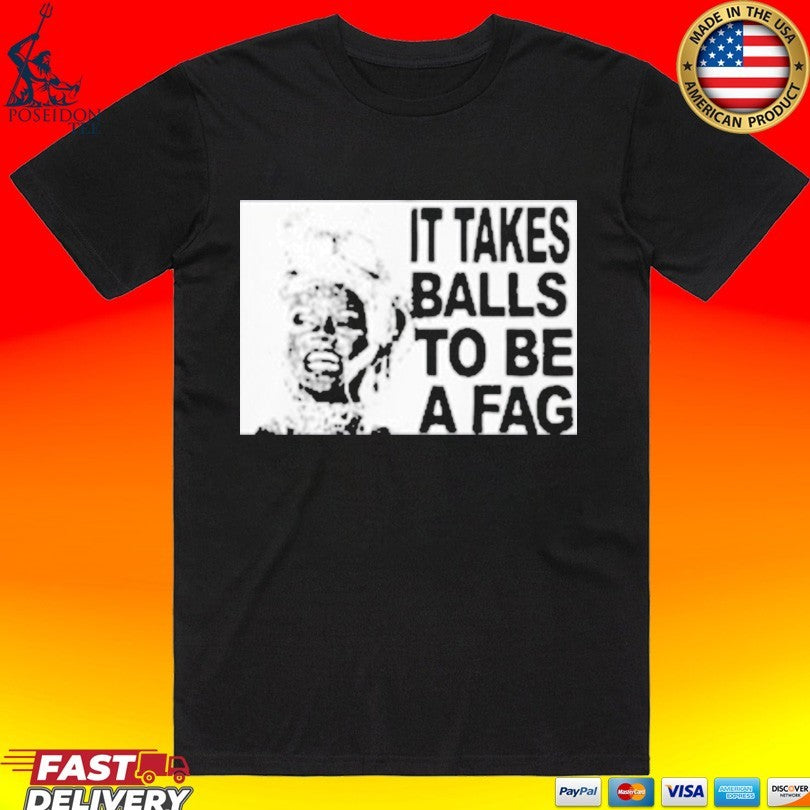 It Takes Balls To Be A Fag T-shirt Unisex T-shirt, Sweatshirt, Hoodie, Long Sleeve Tee - T-Shirt, Sweatshirt, Hoodie