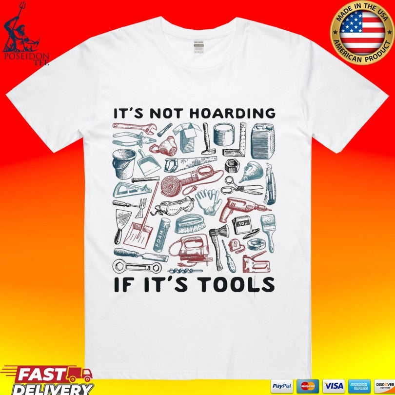 Its Not Hoarding If Its Tools T-shirt Unisex T-shirt, Sweatshirt, Hoodie, Long Sleeve Tee - T-Shirt, Sweatshirt, Hoodie