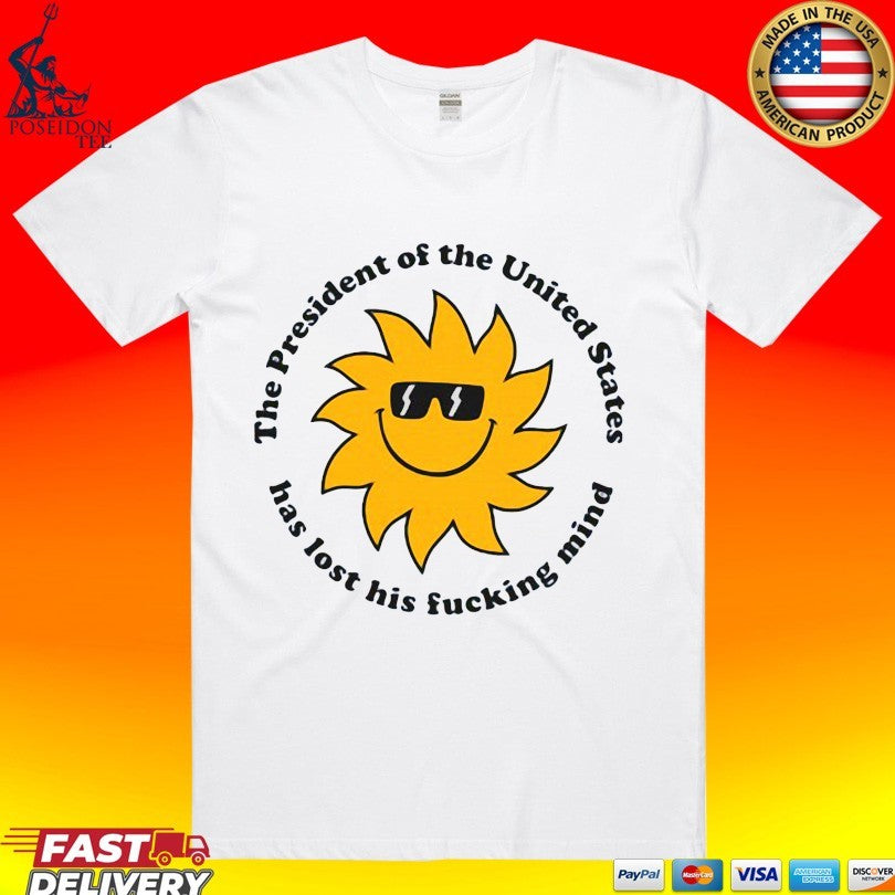 Jimll The President The United States Has Lost His Fucking Mind T-shirt Unisex T-shirt, Sweatshirt, Hoodie, Long Sleeve Tee - T-Shirt, Sweatshirt, Hoodie