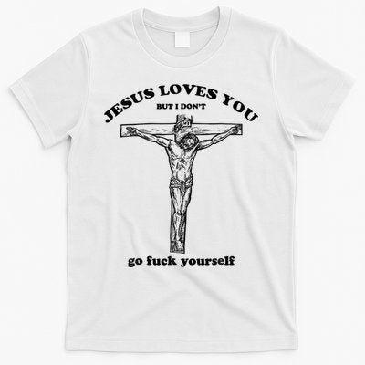 Jesus Loves You But I Don't Go Fuck Yourself T-Shirt - T-Shirt, Sweatshirt, Hoodie