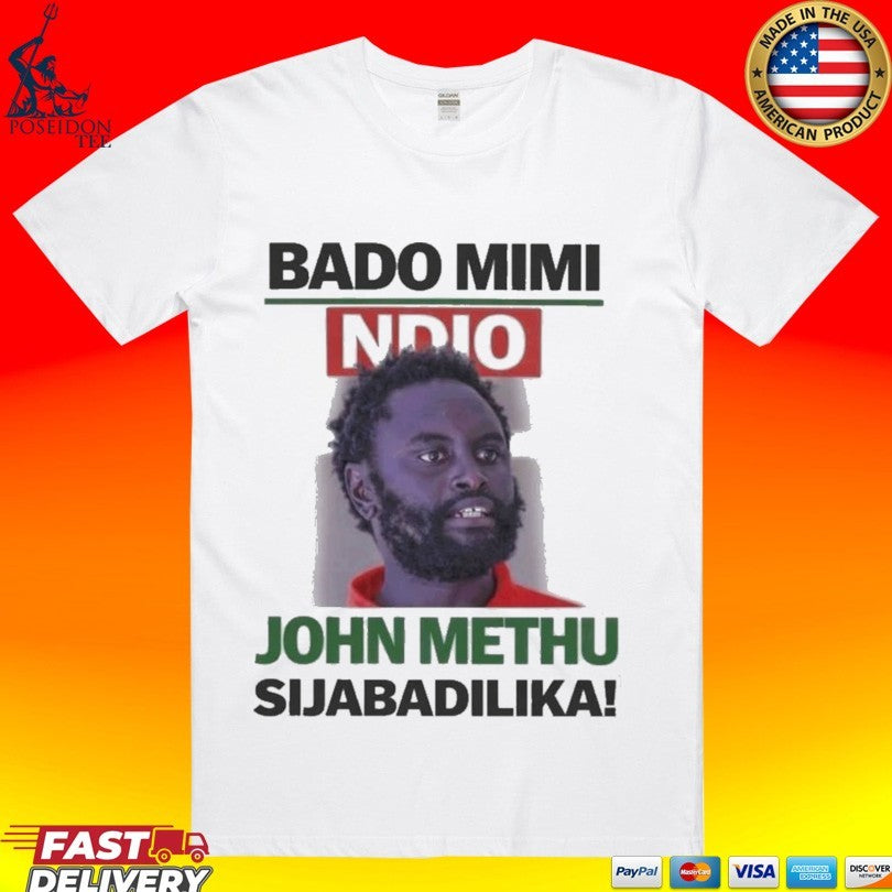 John Methu Bado Mimi Ndio Sijabadilika T-shirt Unisex T-shirt, Sweatshirt, Hoodie, Long Sleeve Tee - T-Shirt, Sweatshirt, Hoodie