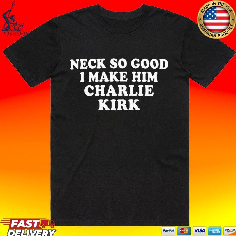 Josh Paytonn Neck So Good I Make Him Charlie Kirk T-shirt Unisex T-shirt, Sweatshirt, Hoodie, Long Sleeve Tee - T-Shirt, Sweatshirt, Hoodie