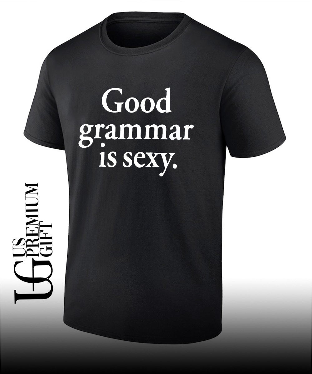 Good grammar is sexy T-shirt Unisex T-shirt, Sweatshirt, Hoodie, Long Sleeve Tee - T-Shirt, Sweatshirt, Hoodie