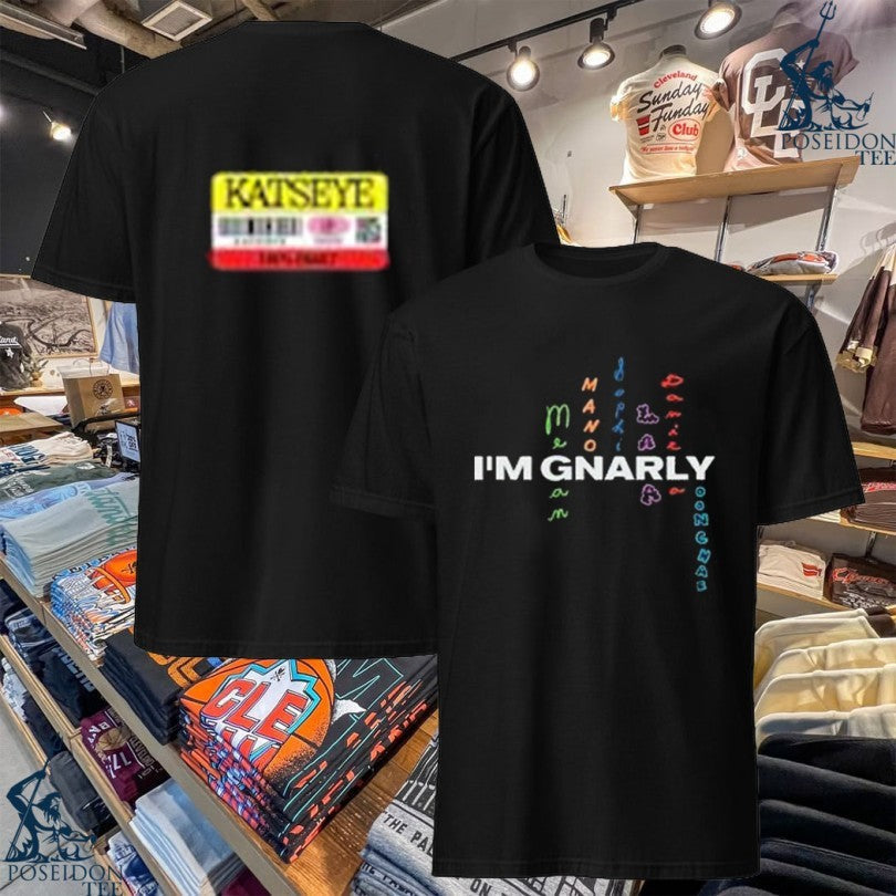 Katseye Im Gnarly T-shirt Unisex T-shirt, Sweatshirt, Hoodie, Long Sleeve Tee - T-Shirt, Sweatshirt, Hoodie