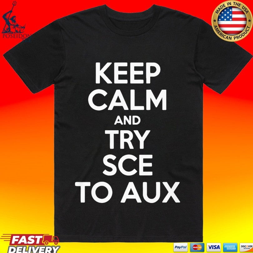 Keep Calm and Try Sce to Aux T-shirt Unisex T-shirt, Sweatshirt, Hoodie, Long Sleeve Tee - T-Shirt, Sweatshirt, Hoodie