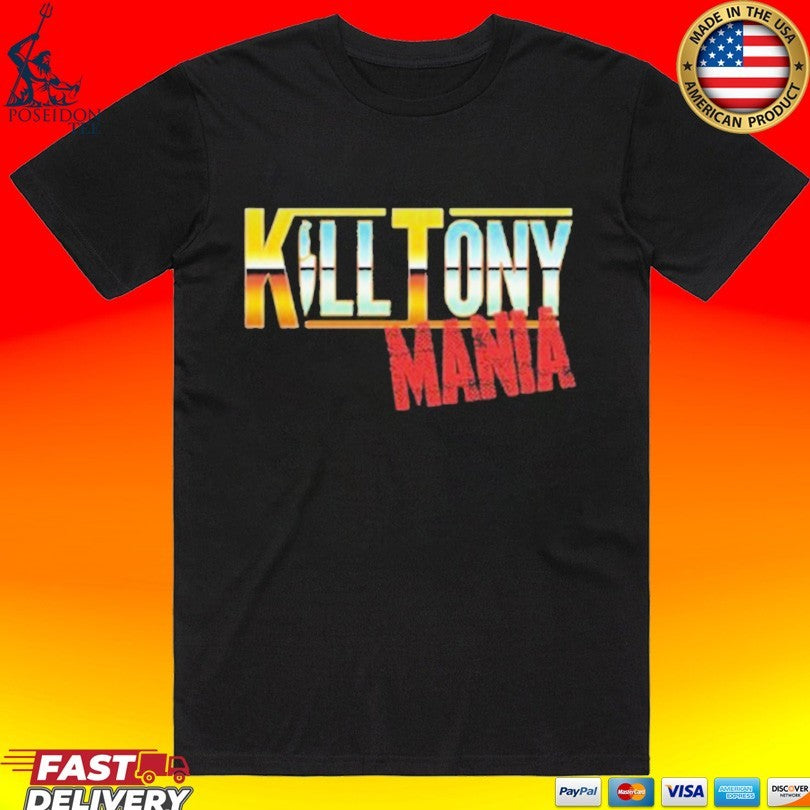 Kill Tony Mania T-shirt Unisex T-shirt, Sweatshirt, Hoodie, Long Sleeve Tee - T-Shirt, Sweatshirt, Hoodie