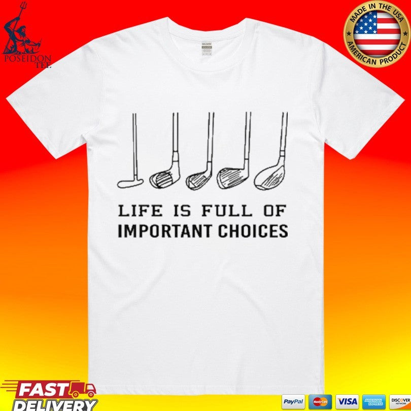 Life Is Full Of Important Choices Golf T-shirt Unisex T-shirt, Sweatshirt, Hoodie, Long Sleeve Tee - T-Shirt, Sweatshirt, Hoodie
