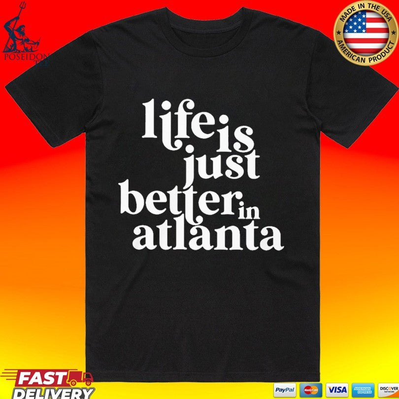 Life Is Just Better In Atlanta T-shirt Unisex T-shirt, Sweatshirt, Hoodie, Long Sleeve Tee - T-Shirt, Sweatshirt, Hoodie