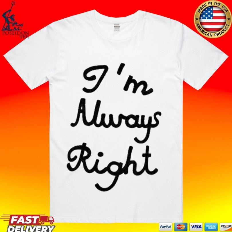 Lili Reinhart With Im Always Right T-shirt Unisex T-shirt, Sweatshirt, Hoodie, Long Sleeve Tee - T-Shirt, Sweatshirt, Hoodie