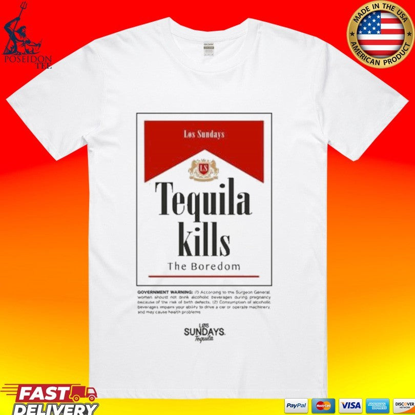 Los Sundays Tequila Kills The Boredom Hold Fast T-shirt Unisex T-shirt, Sweatshirt, Hoodie, Long Sleeve Tee - T-Shirt, Sweatshirt, Hoodie