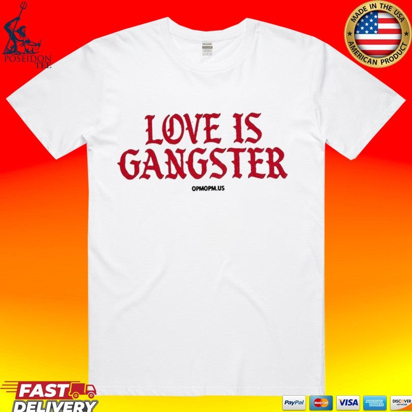 Love Is Gangster Opmopm Us T-shirt Unisex T-shirt, Sweatshirt, Hoodie, Long Sleeve Tee - T-Shirt, Sweatshirt, Hoodie