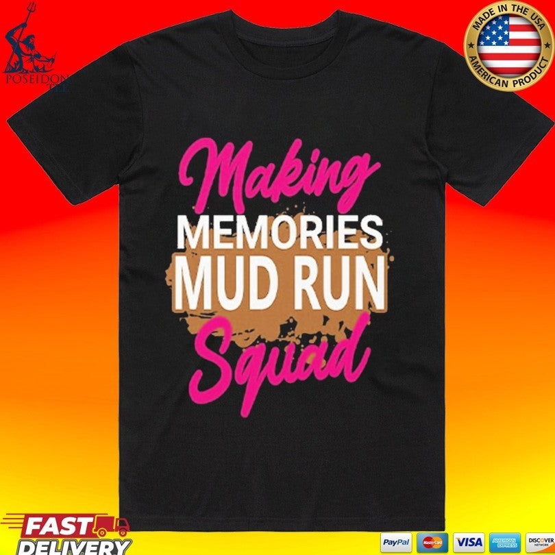 Making Memories Mud Run Squad T-shirt Unisex T-shirt, Sweatshirt, Hoodie, Long Sleeve Tee - T-Shirt, Sweatshirt, Hoodie