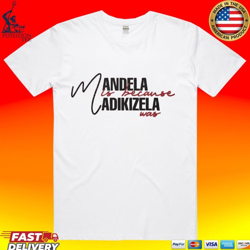 Mandela Is Because Madikizela Was T-shirt Unisex T-shirt, Sweatshirt, Hoodie, Long Sleeve Tee - T-Shirt, Sweatshirt, Hoodie