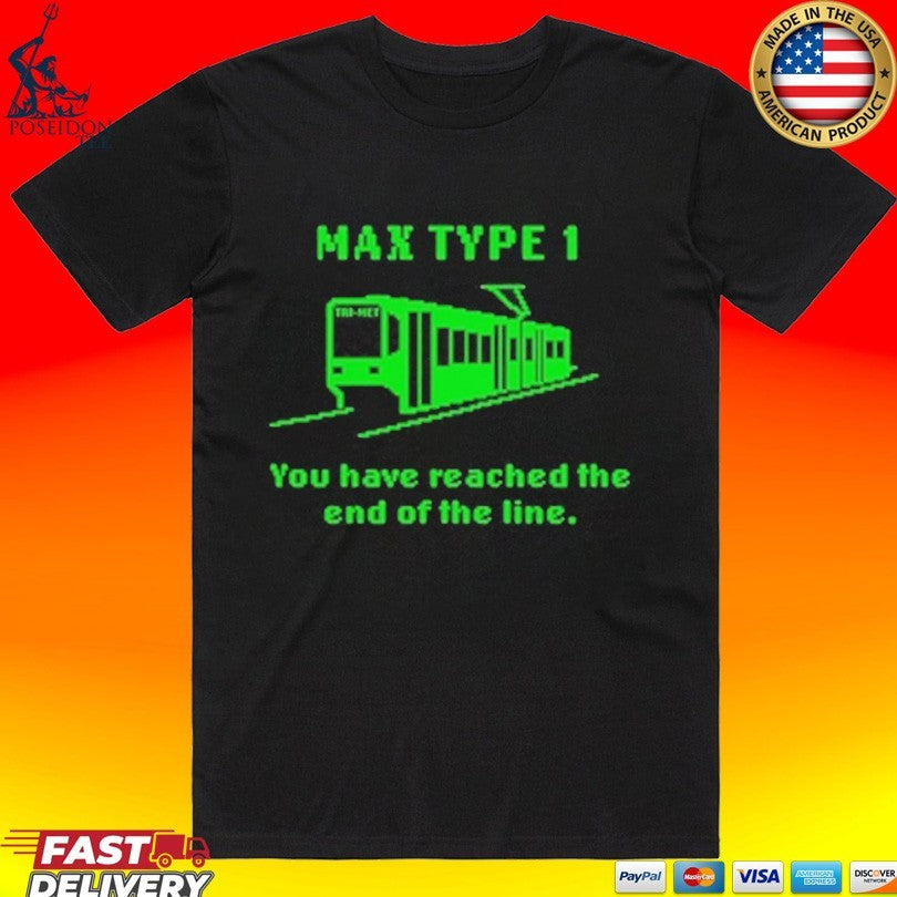 Max Type 1 You Have Reached The End Of The Line T-shirt Unisex T-shirt, Sweatshirt, Hoodie, Long Sleeve Tee - T-Shirt, Sweatshirt, Hoodie