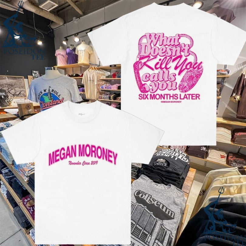 Megan Moroneys What Doesnt Kill You Calls You 6 Months Later T-shirt Unisex T-shirt, Sweatshirt, Hoodie, Long Sleeve Tee - T-Shirt, Sweatshirt, Hoodie