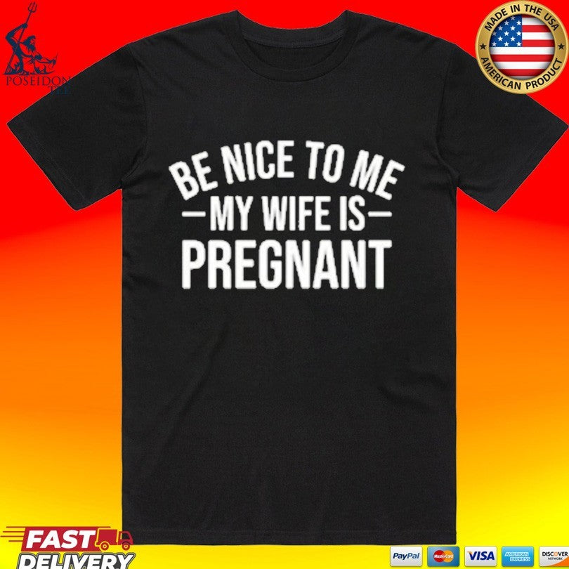 Montez Ford Be Nice To Me My Wife Is Pregnant T-shirt Unisex T-shirt, Sweatshirt, Hoodie, Long Sleeve Tee - T-Shirt, Sweatshirt, Hoodie