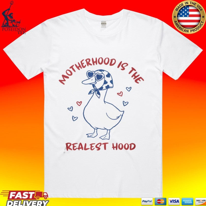 Motherhood Is The Realest Hood Mother Duck T-shirt Unisex T-shirt, Sweatshirt, Hoodie, Long Sleeve Tee - T-Shirt, Sweatshirt, Hoodie