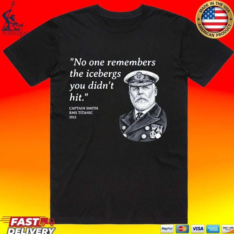 No One Remembers The Icebergs You Didnt Hit Captain Smith Rms Titanic 1912 T-shirt Unisex T-shirt, Sweatshirt, Hoodie, Long Sleeve Tee - T-Shirt, Sweatshirt, Hoodie