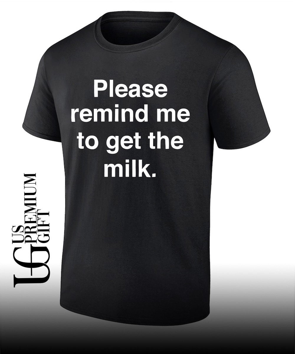 Please remind me to get the milk classic T-shirt Unisex T-shirt, Sweatshirt, Hoodie, Long Sleeve Tee - T-Shirt, Sweatshirt, Hoodie