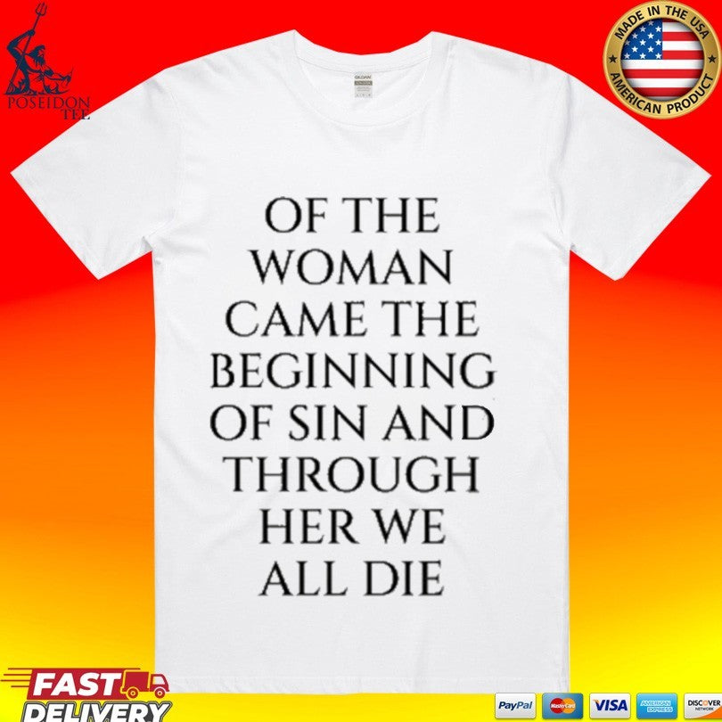 Of The Woman Came The Beginning Of Sin And Through Her We All Die T-shirt Unisex T-shirt, Sweatshirt, Hoodie, Long Sleeve Tee - T-Shirt, Sweatshirt, Hoodie