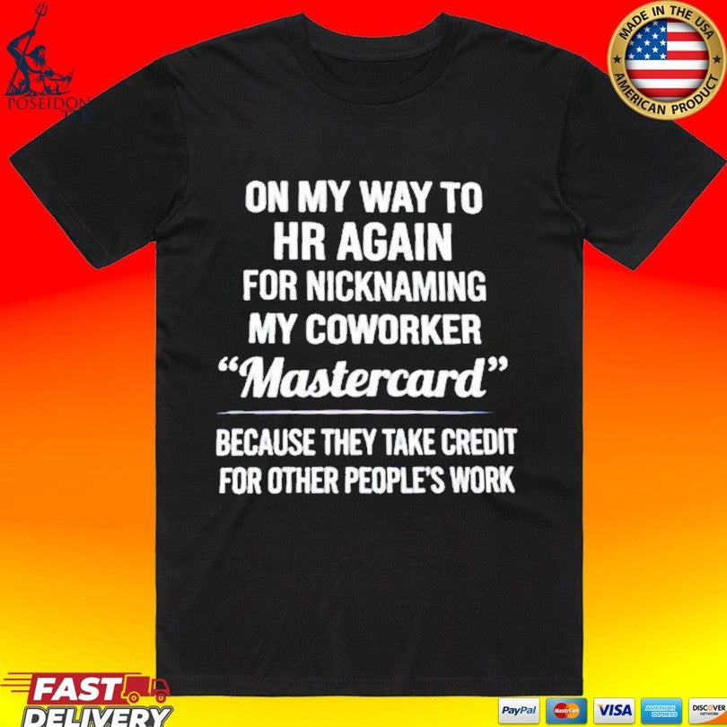 On My Way To Hr Again For Nicknaming My Coworker Mastercard T-shirt Unisex T-shirt, Sweatshirt, Hoodie, Long Sleeve Tee - T-Shirt, Sweatshirt, Hoodie