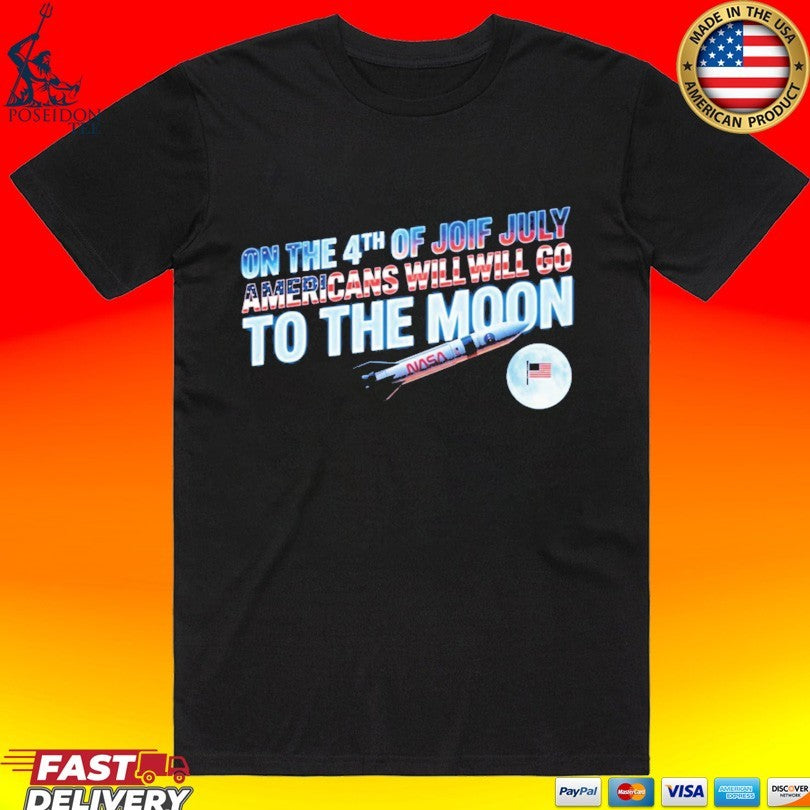 On The 4th Of July Americans Will Go To The Moon T-shirt Unisex T-shirt, Sweatshirt, Hoodie, Long Sleeve Tee - T-Shirt, Sweatshirt, Hoodie