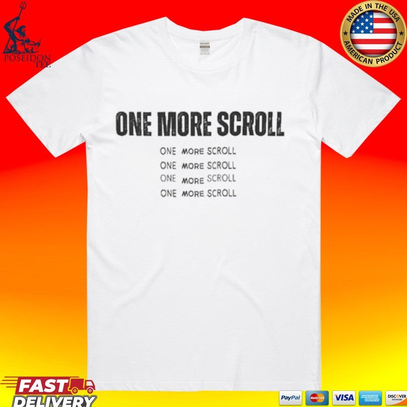 One More Scroll T-shirt Unisex T-shirt, Sweatshirt, Hoodie, Long Sleeve Tee - T-Shirt, Sweatshirt, Hoodie