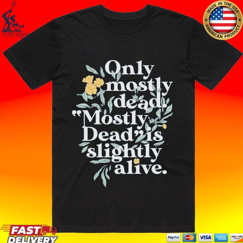 Only Mostly Dead Mostly Dead Is Slightly Alive T-shirt Unisex T-shirt, Sweatshirt, Hoodie, Long Sleeve Tee - T-Shirt, Sweatshirt, Hoodie