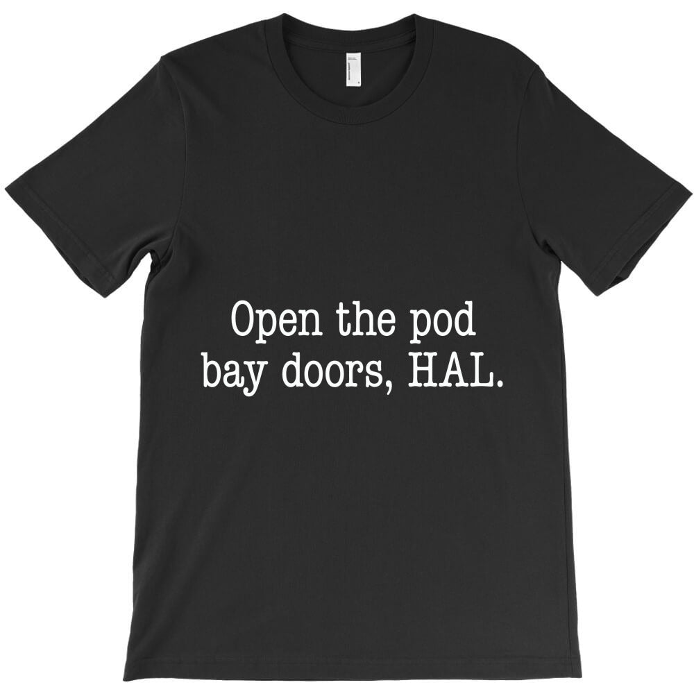open the pod bay doors, hal. T-Shirt - T-Shirt, Sweatshirt, Hoodie