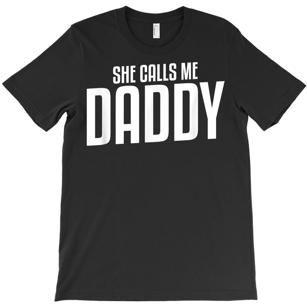 she calls me daddy funny adult humor gift for a humor lover t shirt T-Shirt - T-Shirt, Sweatshirt, Hoodie