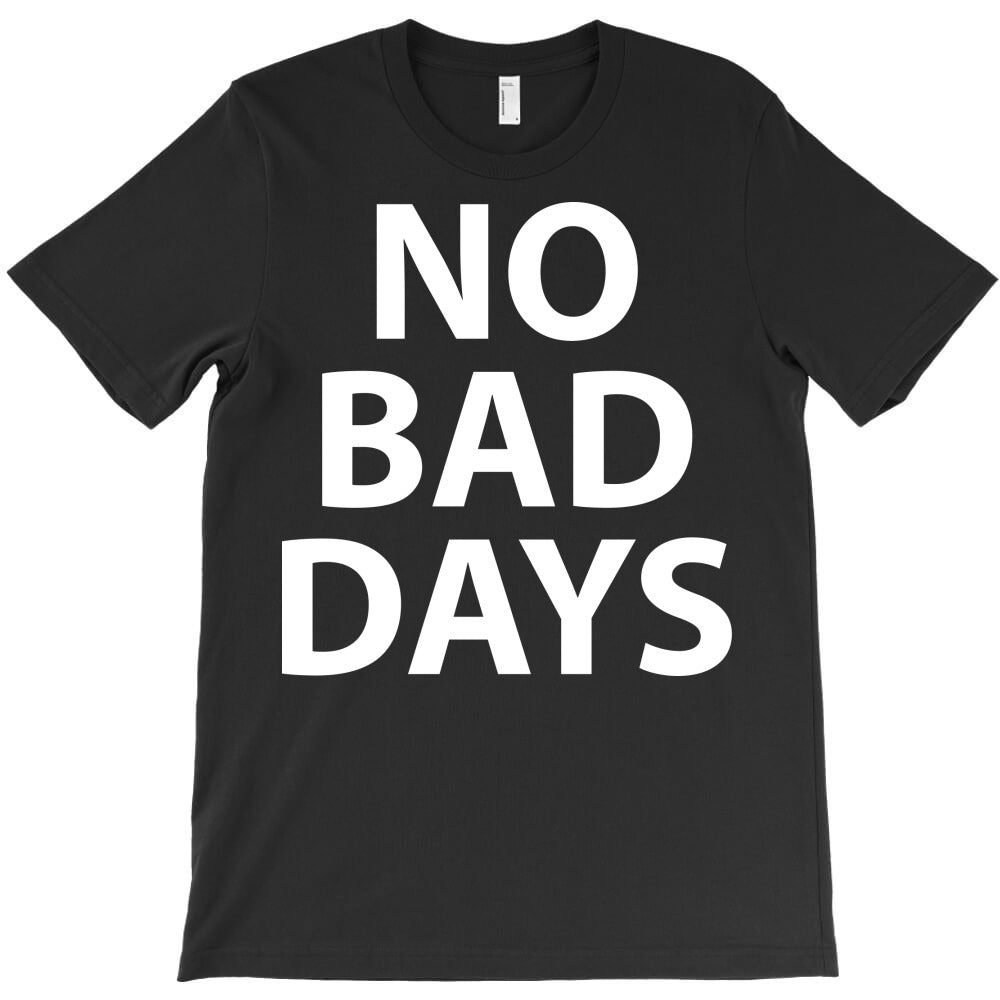 no bad days - white T-Shirt - T-Shirt, Sweatshirt, Hoodie