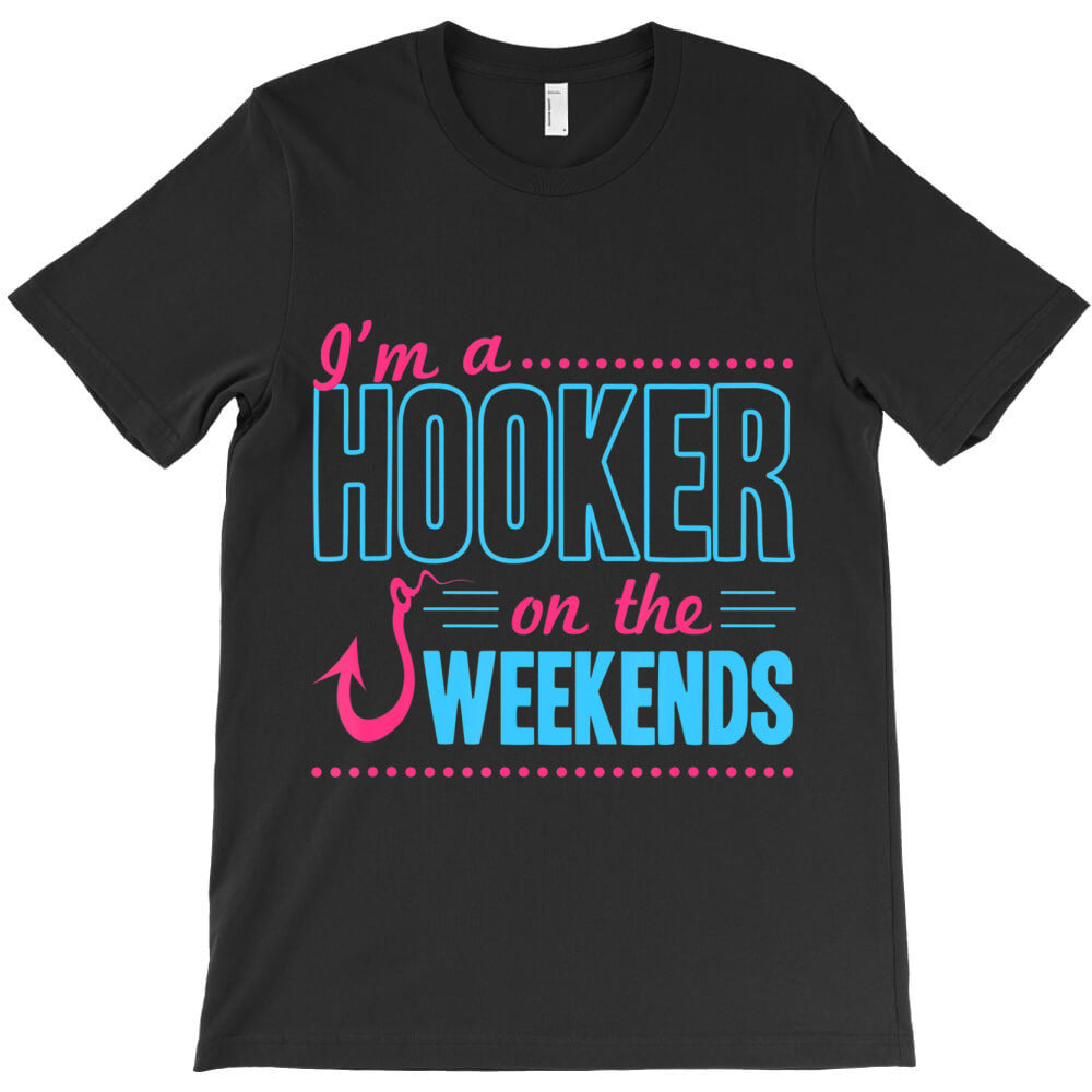 I'M A Hooker On The Weekends Dad Joke Fishing Gear T-Shirt - T-Shirt, Sweatshirt, Hoodie