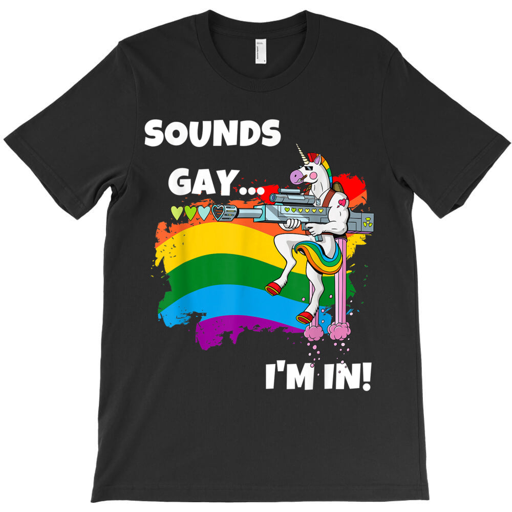 Sounds Gay Im In TShirt Funny Pride Unicorn Rainbow Shirt TShirt T-Shirt - T-Shirt, Sweatshirt, Hoodie