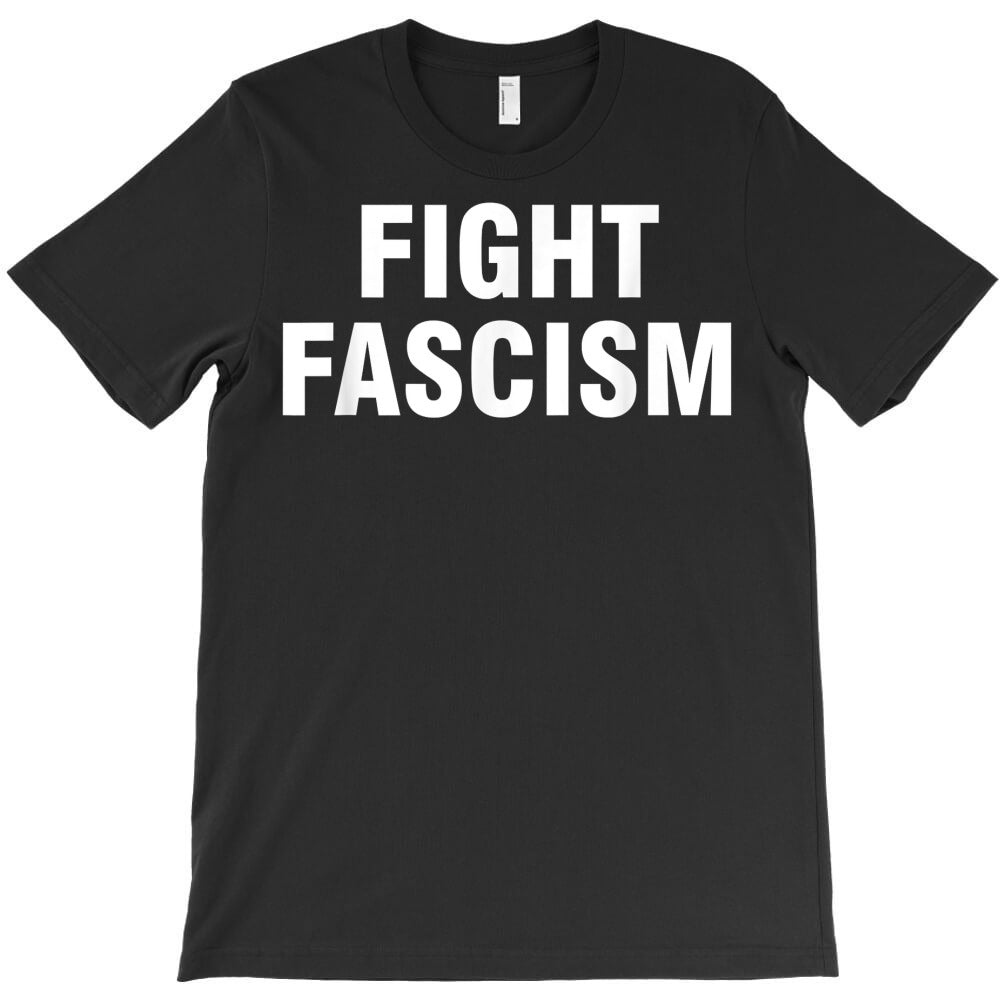fight fascism t shirt T-Shirt - T-Shirt, Sweatshirt, Hoodie
