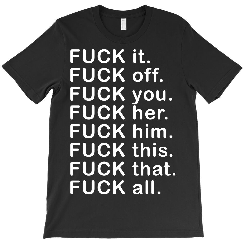 fuck all T-Shirt - T-Shirt, Sweatshirt, Hoodie