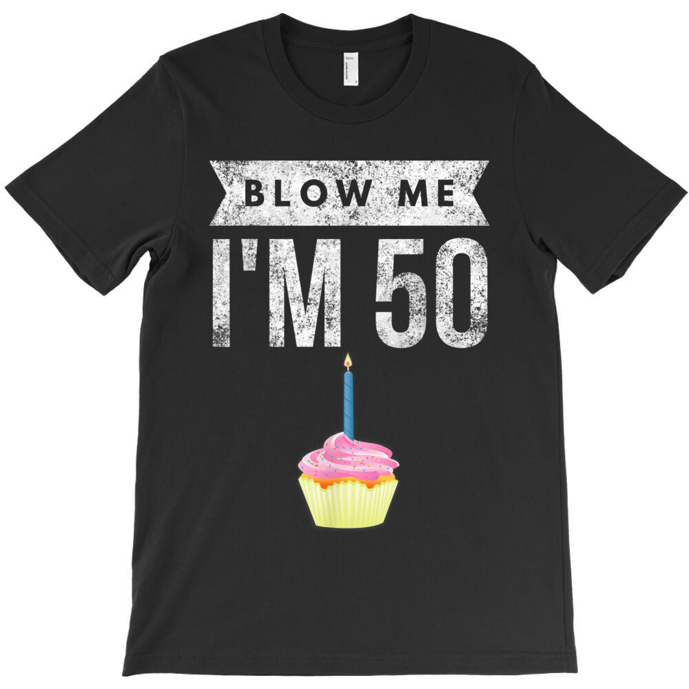Blow Me I'm 50 Pun Fifty Birthday Gag Gift Saying T-Shirt - T-Shirt, Sweatshirt, Hoodie