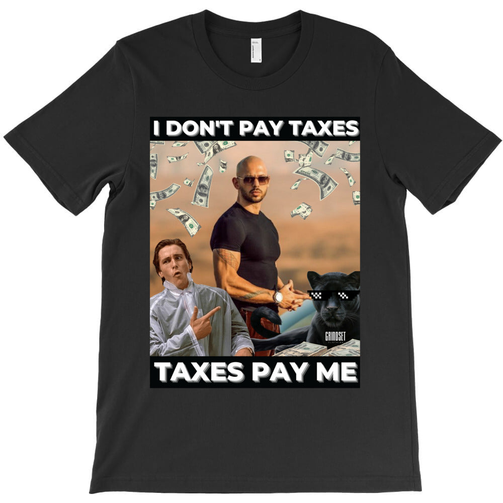Andrew Tate I dont pay taxes Taxes pay me. T-Shirt - T-Shirt, Sweatshirt, Hoodie