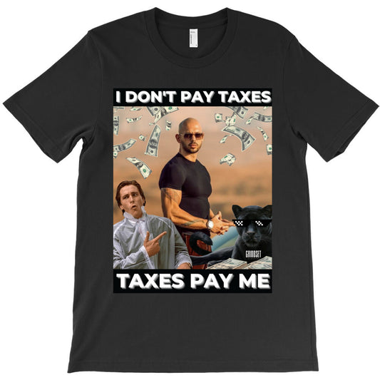 Andrew Tate I dont pay taxes Taxes pay me. T-Shirt - T-Shirt, Sweatshirt, Hoodie