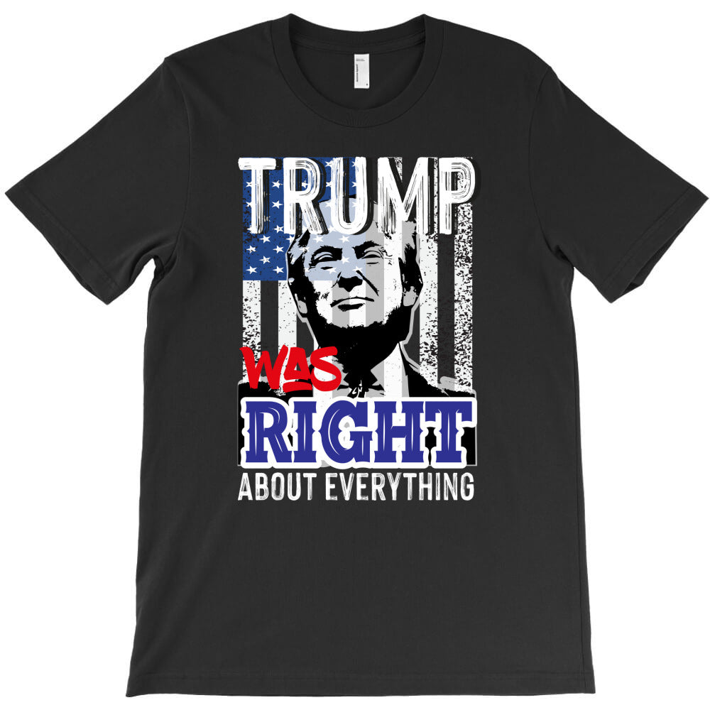Trump was right about everything saying gifts T-Shirt - T-Shirt, Sweatshirt, Hoodie