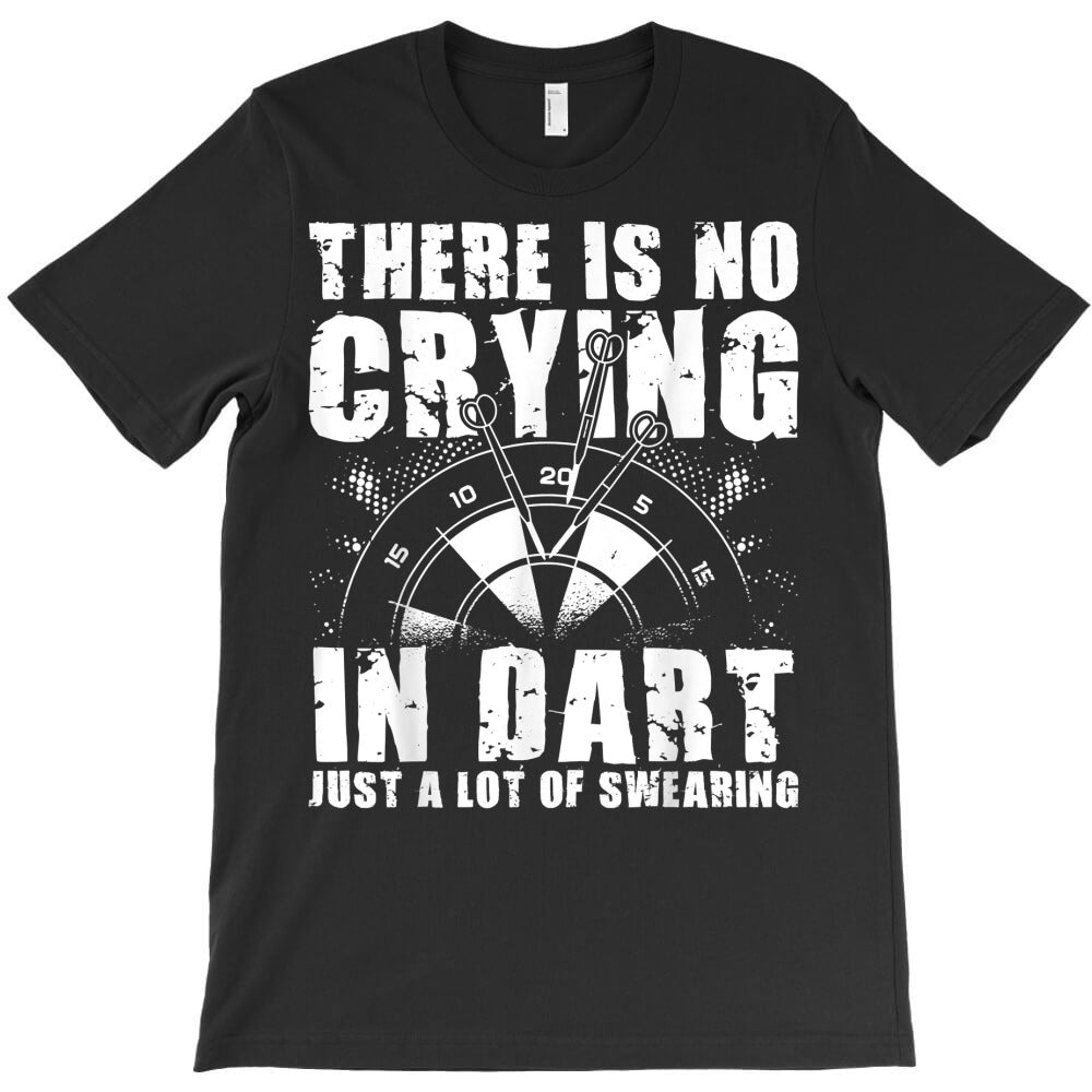 there is no crying in dart just a lot of sweating dart game t shirt T-Shirt - T-Shirt, Sweatshirt, Hoodie