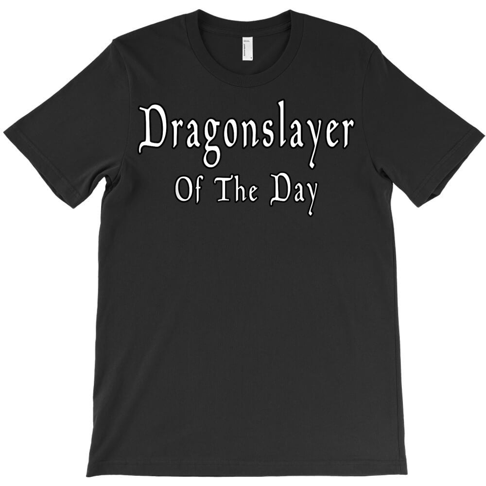 dragonslayer of the day funny quotes rpg gamer larp t shirt T-Shirt - T-Shirt, Sweatshirt, Hoodie
