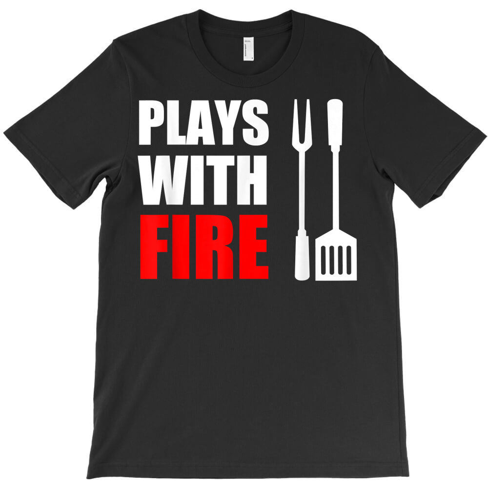 plays with fire cool grilling t shirt T-Shirt - T-Shirt, Sweatshirt, Hoodie